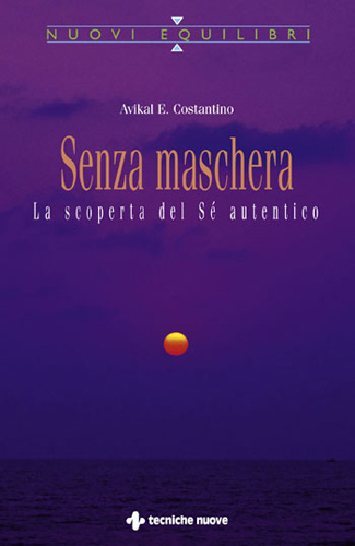 SENZA MASCHERA - La scoperta del Sé autentico SENZA MASCHERA - La scoperta del Sé autentico libro