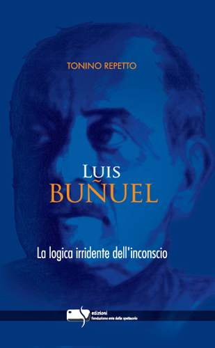 LUIS BUNUEL. LA LOGICA IRRIDENTE DELL'INCONSCIO LUIS BUNUEL. LA LOGICA IRRIDENTE DELL'INCONSCIO libro