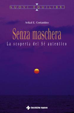SENZA MASCHERA - La scoperta del Sé autentico SENZA MASCHERA - La scoperta del Sé autentico libro