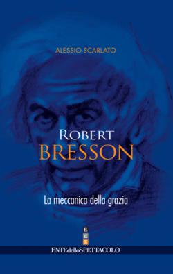 Anteprima libro ROBERT BRESSON. LA MECCANICA DELLA GRAZIA