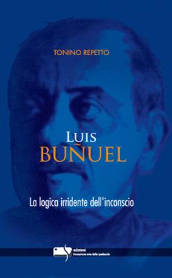 LUIS BUNUEL. LA LOGICA IRRIDENTE DELL'INCONSCIO LUIS BUNUEL. LA LOGICA IRRIDENTE DELL'INCONSCIO libro