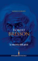 Anteprima libro ROBERT BRESSON. LA MECCANICA DELLA GRAZIA